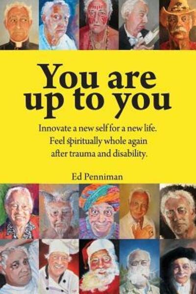 Cover for Ed Penniman · You Are Up to You. : Innovate a New Self for a New Life. Feel Spiritually Whole Again After Trauma and Disability. (Paperback Book) (2016)