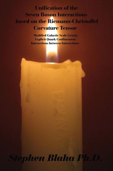 Unification of the Seven Boson Interactions based on the Riemann-Christoffel Curvature Tensor : Modified Galactic Scale Gravity, Explicit Quark Confinement, Interactions between Interactions - Stephen Blaha - Books - Pingree-Hill Publishing - 9780998457505 - December 12, 2016