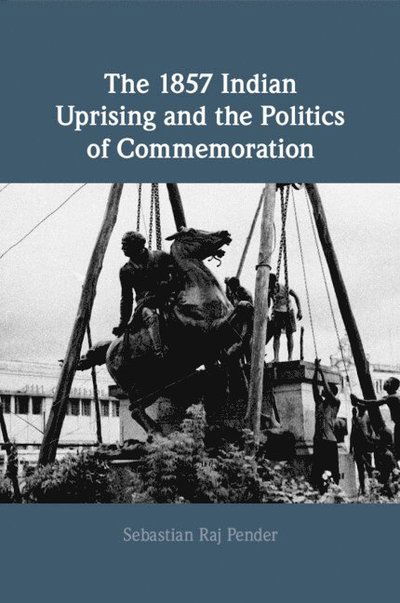 Cover for Pender, Sebastian Raj (University of Oxford) · The 1857 Indian Uprising and the Politics of Commemoration (Paperback Book) (2025)