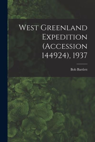 Cover for Bob 1875-1946 Bartlett · West Greenland Expedition (Accession 144924), 1937 (Paperback Bog) (2021)