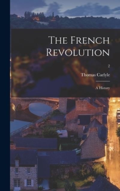 Cover for Thomas 1795-1881 Carlyle · The French Revolution (Hardcover Book) (2021)