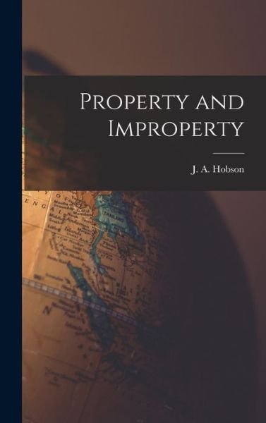 Cover for J a (John Atkinson) 1858-1 Hobson · Property and Improperty (Hardcover Book) (2021)