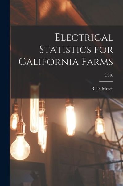 Cover for B D (Ben Duncan) 1882- Moses · Electrical Statistics for California Farms; C316 (Paperback Bog) (2021)