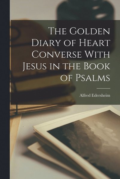 Cover for Alfred Edersheim · Golden Diary of Heart Converse with Jesus in the Book of Psalms (Buch) (2022)
