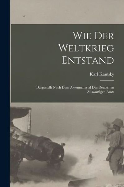 Cover for Karl Kautsky · Wie der Weltkrieg Entstand; Dargestellt Nach Dem Aktenmaterial des Deutschen Auswärtigen Amts (Buch) (2022)