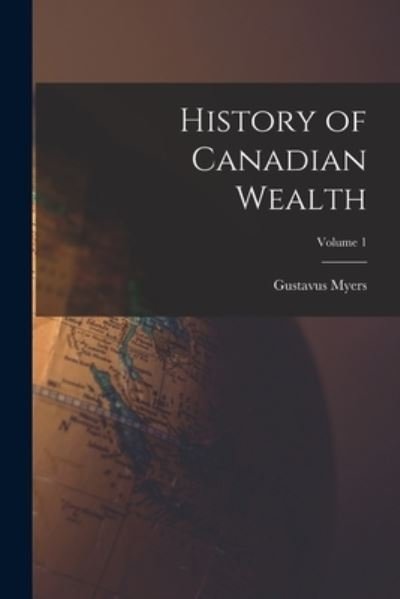 Cover for Gustavus Myers · History of Canadian Wealth; Volume 1 (Bog) (2022)