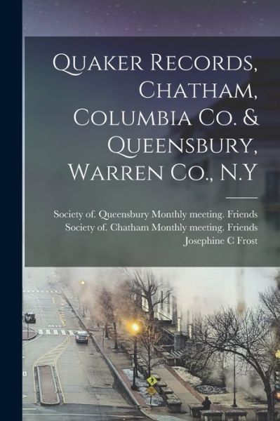 Cover for Josephine C. Frost · Quaker Records, Chatham, Columbia Co. &amp; Queensbury, Warren Co. , N. y (Book) (2022)