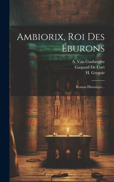 Cover for Gaspard De Cort · Ambiorix, Roi Des Eburons: Roman Historique... (Hardcover Book) (2023)