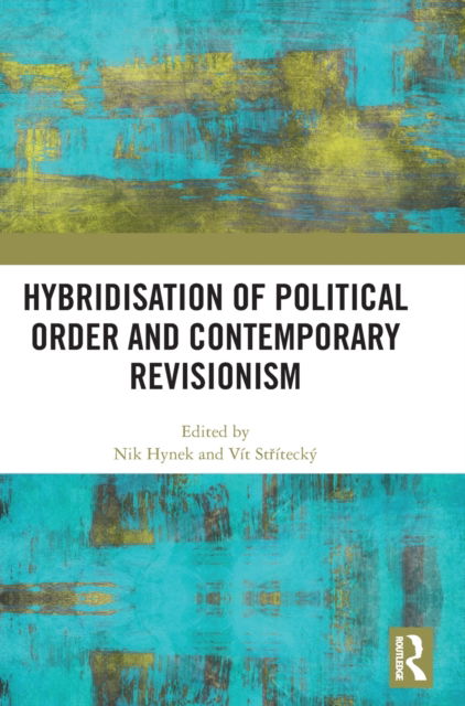 Cover for Nik Hynek · Hybridisation of Political Order and Contemporary Revisionism - Routledge Europe-Asia Studies (Hardcover bog) (2022)