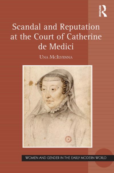 Cover for Una McIlvenna · Scandal and Reputation at the Court of Catherine de Medici - Women and Gender in the Early Modern World (Paperback Book) (2022)