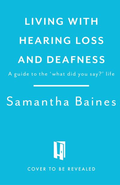 Cover for Samantha Baines · Living With Hearing Loss and Deafness: A guide to owning it and loving it (Paperback Book) (2023)