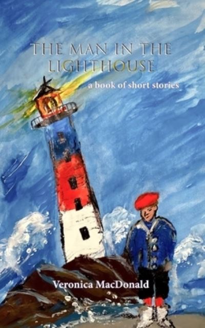 The Man in the Lighthouse : A book of short stories - Veronica MacDonald - Books - Ingram Spark - 9781087952505 - March 13, 2021