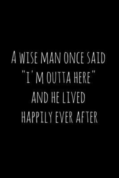 Cover for Workfreedom Press · A wise man once said &quot;i'm outta here&quot; and he lived happily ever after (Paperback Book) (2019)