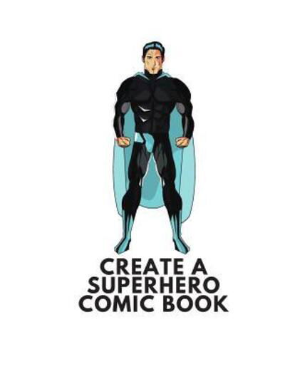 Cover for Create Comics · Create A SuperHero Comic Book : Make Your Own Fun Comic Book For Kids And Adults To Draw And Sketch Your Own Comics, 100 Pages 8.5&quot; x 11&quot; Comic Notebook (Pocketbok) (2019)