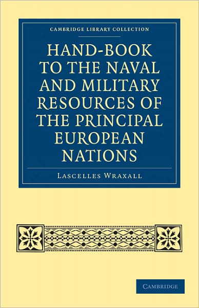 Cover for Lascelles Wraxall · Hand-book to the Naval and Military Resources of the Principal European Nations - Cambridge Library Collection - Naval and Military History (Paperback Book) (2011)