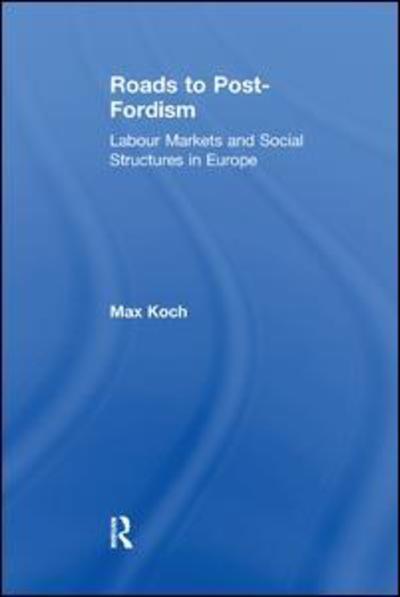 Cover for Max Koch · Roads to Post-Fordism: Labour Markets and Social Structures in Europe (Pocketbok) (2017)