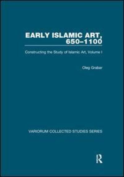 Early Islamic Art, 650–1100: Constructing the Study of Islamic Art, Volume I - Variorum Collected Studies - Oleg Grabar - Books - Taylor & Francis Ltd - 9781138375505 - September 27, 2018