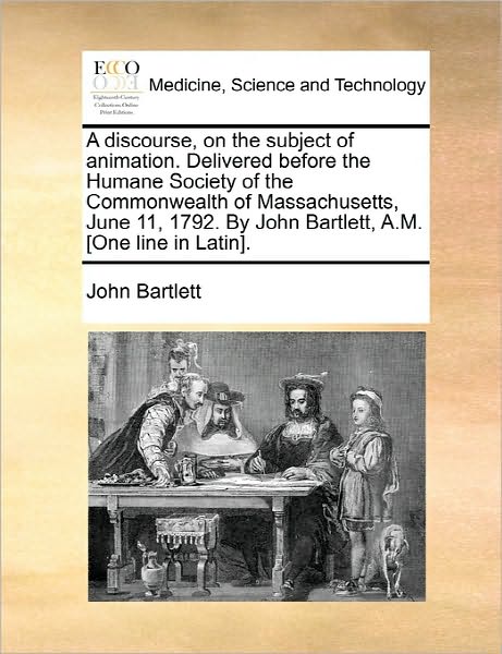 Cover for John Bartlett · A Discourse, on the Subject of Animation. Delivered Before the Humane Society of the Commonwealth of Massachusetts, June 11, 1792. by John Bartlett, A.m (Paperback Book) (2010)