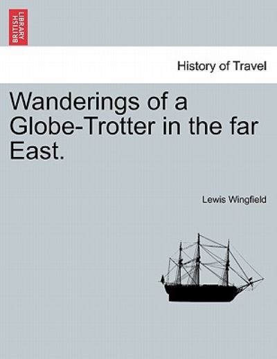 Wanderings of a Globe-trotter in the Far East. - Lewis Wingfield - Books - British Library, Historical Print Editio - 9781241095505 - February 16, 2011