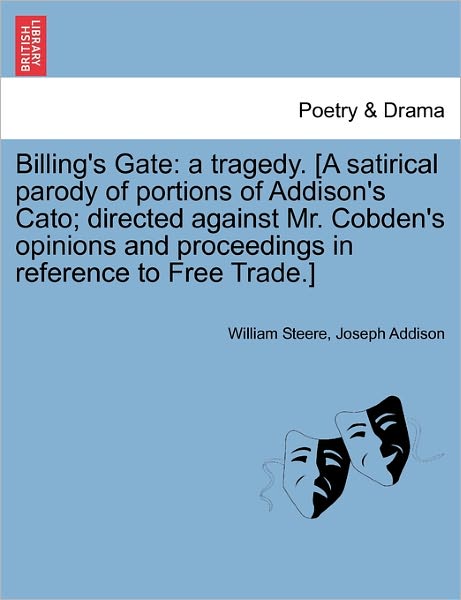 Cover for William Steere · Billing's Gate: a Tragedy. [a Satirical Parody of Portions of Addison's Cato; Directed Against Mr. Cobden's Opinions and Proceedings I (Paperback Book) (2011)