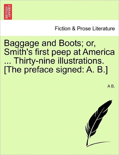 Cover for A B · Baggage and Boots; Or, Smith's First Peep at America ... Thirty-nine Illustrations. [the Preface Signed: A. B.] (Paperback Book) (2011)