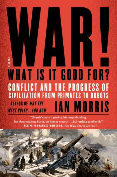 Cover for Ian Morris · War! What is It Good For?: Conflict and the Progress of Civilization from Primates to Robots (Paperback Book) (2015)