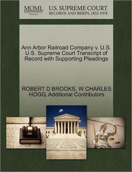 Ann Arbor Railroad Company V. U.s. U.s. Supreme Court Transcript of Record with Supporting Pleadings - Robert D Brooks - Bøger - Gale Ecco, U.S. Supreme Court Records - 9781270581505 - 1. oktober 2011
