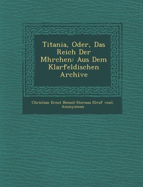 Titania, Oder, Das Reich Der M Hrchen: Aus Dem Klarfeldischen Archive - Christian Ernst Benzel-sternau (Graf Von - Books - Saraswati Press - 9781286968505 - October 1, 2012
