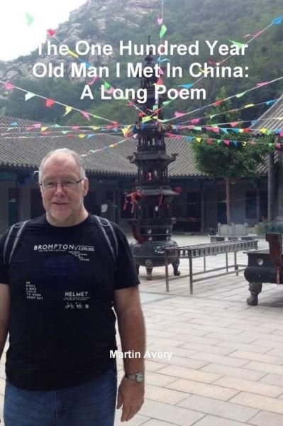 Cover for Martin Avery · The One Hundred Year Old Man I Met in China: a Long Poem (Paperback Bog) (2014)