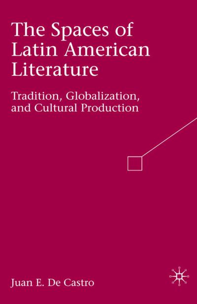 Cover for Juan E. De Castro · The Spaces of Latin American Literature: Tradition, Globalization, and Cultural Production (Paperback Book) [1st ed. 2008 edition] (2008)