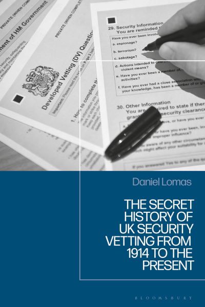 Cover for Lomas, Daniel (University of Nottingham, UK) · The Secret History of UK Security Vetting from 1909 to the Present (Hardcover Book) (2025)