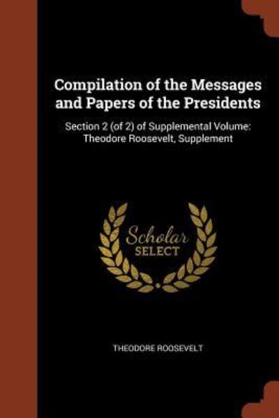 Compilation of the Messages and Papers of the Presidents - Theodore Roosevelt - Books - Pinnacle Press - 9781374953505 - May 26, 2017