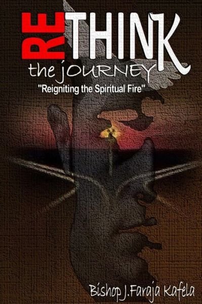 Cover for Jelani Faraja Kafela · Rethink the Journey: Reigniting the Spiritual Fire - Sincere Church (Pocketbok) (2017)