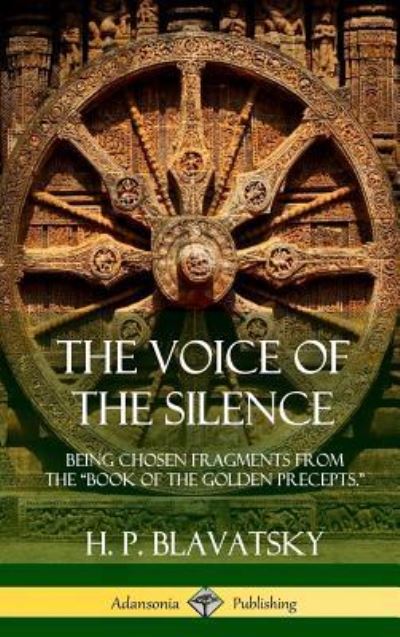 The Voice of the Silence: Being Chosen Fragments from the "Book of the Golden Precepts." (Hardcover) - H P Blavatsky - Books - Lulu.com - 9781387977505 - July 26, 2018