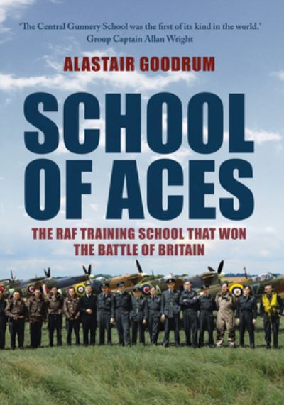 Cover for Alastair Goodrum · School of Aces: The RAF Training School that Won the Battle of Britain (Pocketbok) (2023)