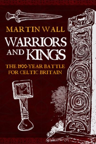 Cover for Martin Wall · Warriors and Kings: The 1500-Year Battle for Celtic Britain (Taschenbuch) (2024)