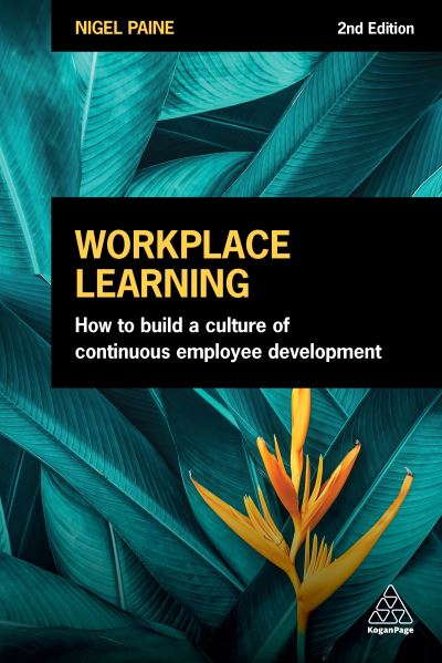 Workplace Learning: How to Build a Culture of Continuous Employee Development - Nigel Paine - Books - Kogan Page Ltd - 9781398601505 - October 3, 2021