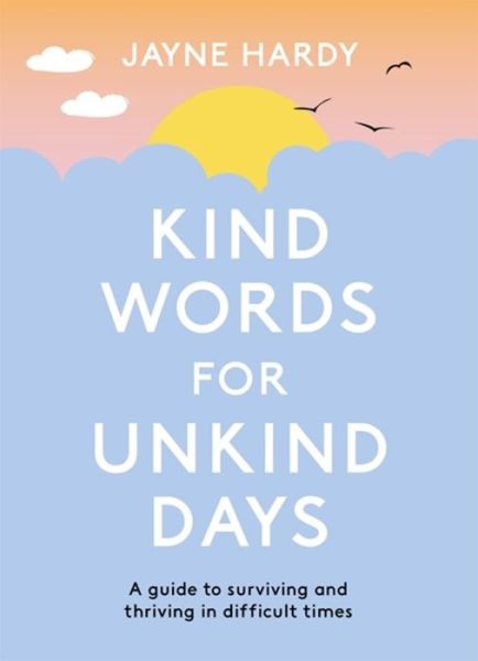 Cover for Jayne Hardy · Kind Words for Unkind Days: A guide to surviving and thriving in difficult times (Hardcover Book) (2022)