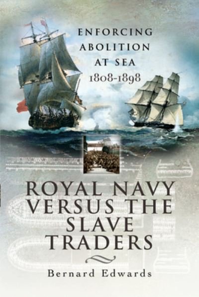 Cover for Bernard Edwards · Royal Navy Versus the Slave Traders: Enforcing Abolition at Sea 1808-1898 (Paperback Book) (2021)