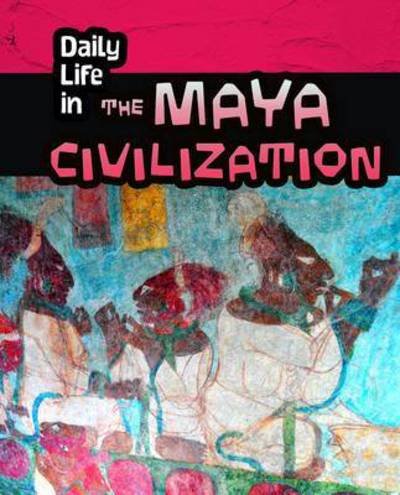 Cover for Nick Hunter · Daily Life in the Maya Civilization - Daily Life in Ancient Civilizations (Inbunden Bok) (2015)