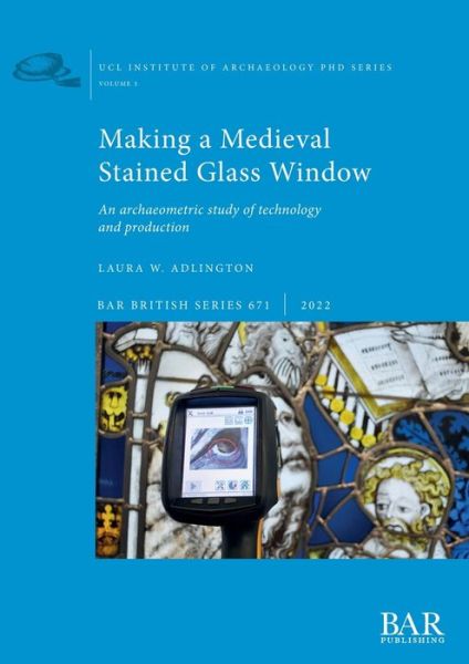Making a Medieval Stained Glass Window: An archaeometric study of technology and production - Laura W Adlington - Books - BAR Publishing - 9781407358505 - May 31, 2022