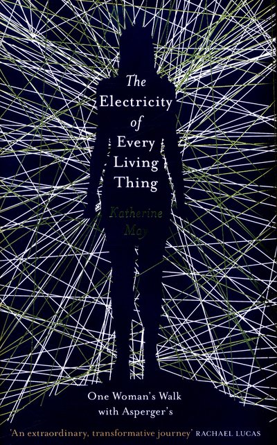 The Electricity of Every Living Thing: A Woman's Walk in the Wild to Find Her Way Home - Katherine May - Books - Orion Publishing Co - 9781409172505 - April 19, 2018