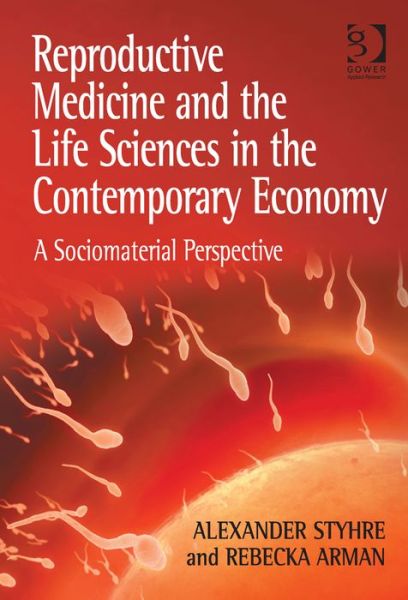 Cover for Alexander Styhre · Reproductive Medicine and the Life Sciences in the Contemporary Economy: A Sociomaterial Perspective (Hardcover Book) (2013)