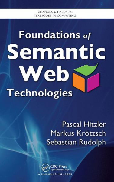 Cover for Hitzler, Pascal (Kno.e.sis Center at Wright State University, Dayton, Ohio, USA) · Foundations of Semantic Web Technologies - Chapman &amp; Hall / CRC Textbooks in Computing (Hardcover Book) (2009)