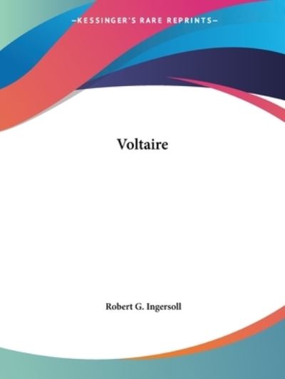 Voltaire - Robert G. Ingersoll - Books - Kessinger Publishing, LLC - 9781425462505 - December 8, 2005