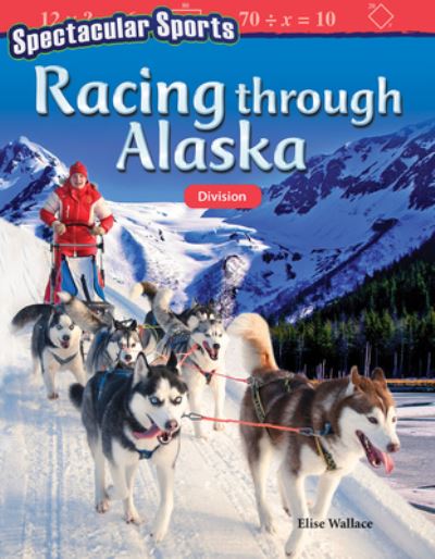 Spectacular Sports - Racing Through Alaska : Division - Elise Wallace - Książki - Teacher Created Materials - 9781425855505 - 1 września 2017