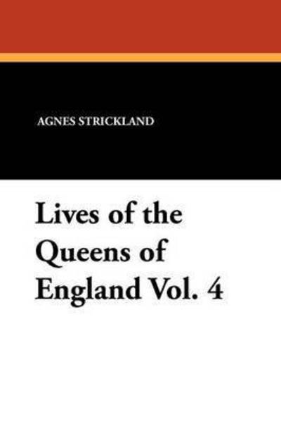 Cover for Agnes Strickland · Lives of the Queens of England Vol. 4 (Paperback Book) (2010)