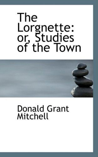 Cover for Donald Grant Mitchell · The Lorgnette: Or, Studies of the Town (Innbunden bok) (2008)