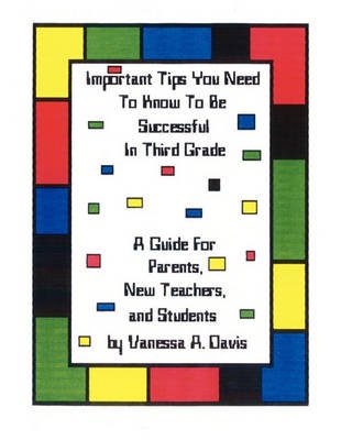 Cover for Vanessa A. Davis · Important Tips You Need to Know to Be Successful in Third Grade: a Guide for Parents, New Teachers, and Students (Paperback Book) (2007)