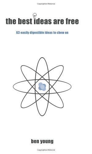 The Best Ideas Are Free: and So Here Are 63 Digestible Bites to Chew on - Ben Young - Boeken - CreateSpace Independent Publishing Platf - 9781441455505 - 14 juli 2009